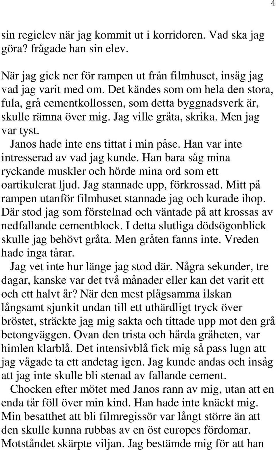 Han var inte intresserad av vad jag kunde. Han bara såg mina ryckande muskler och hörde mina ord som ett oartikulerat ljud. Jag stannade upp, förkrossad.