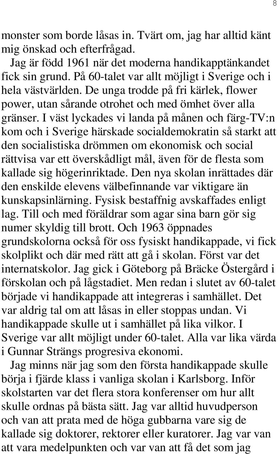 I väst lyckades vi landa på månen och färg-tv:n kom och i Sverige härskade socialdemokratin så starkt att den socialistiska drömmen om ekonomisk och social rättvisa var ett överskådligt mål, även för