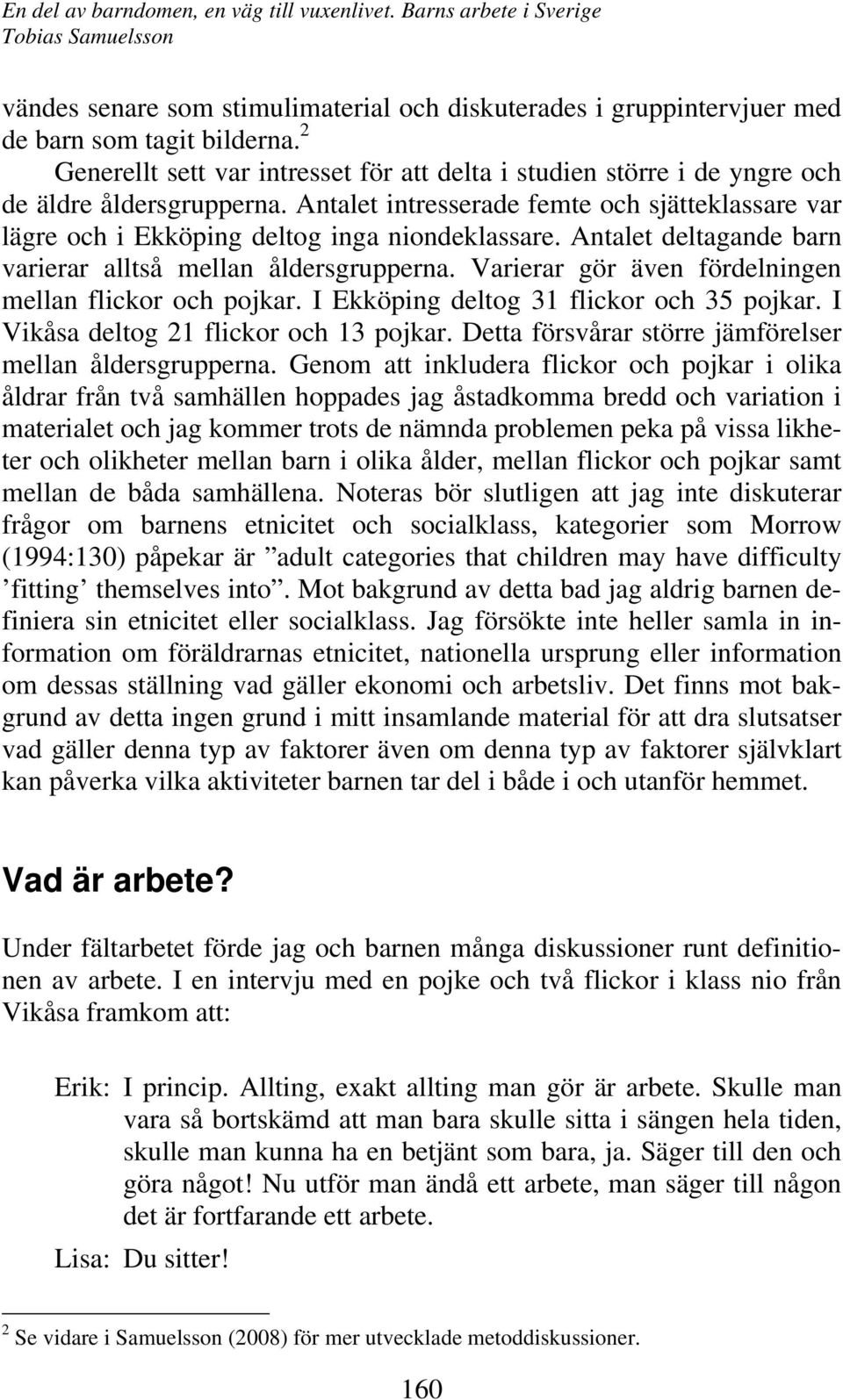 Antalet intresserade femte och sjätteklassare var lägre och i Ekköping deltog inga niondeklassare. Antalet deltagande barn varierar alltså mellan åldersgrupperna.