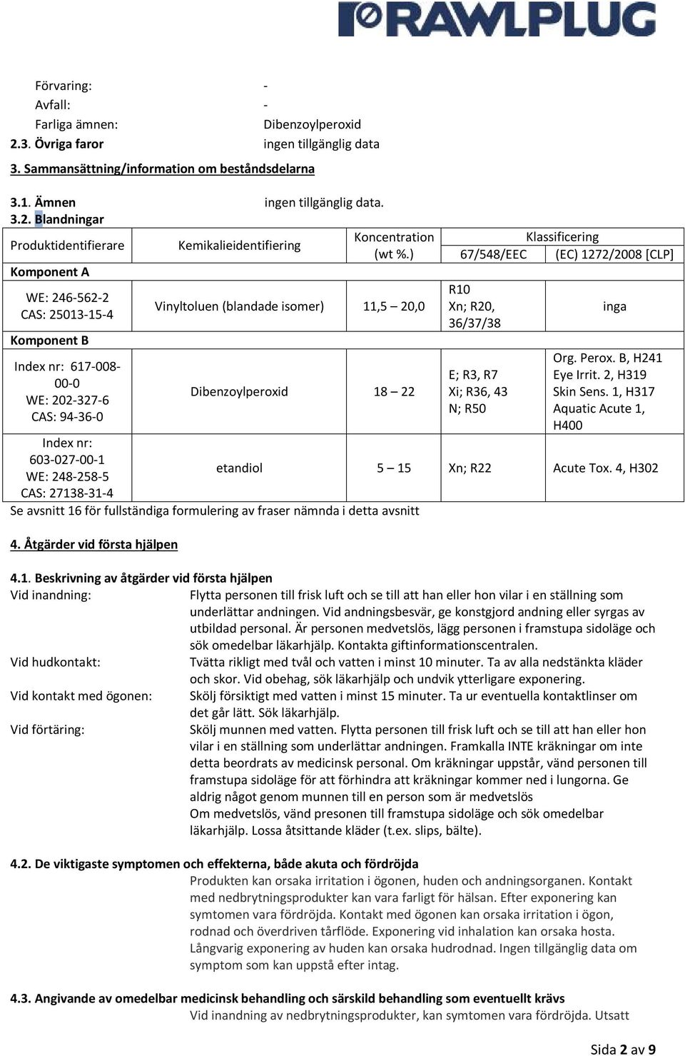 (EC) 1272/2008 [CLP] R10 Xn; R20, 36/37/38 E; R3, R7 Xi; R36, 43 N; R50 inga Org. Perox. B, H241 Eye Irrit. 2, H319 Skin Sens.