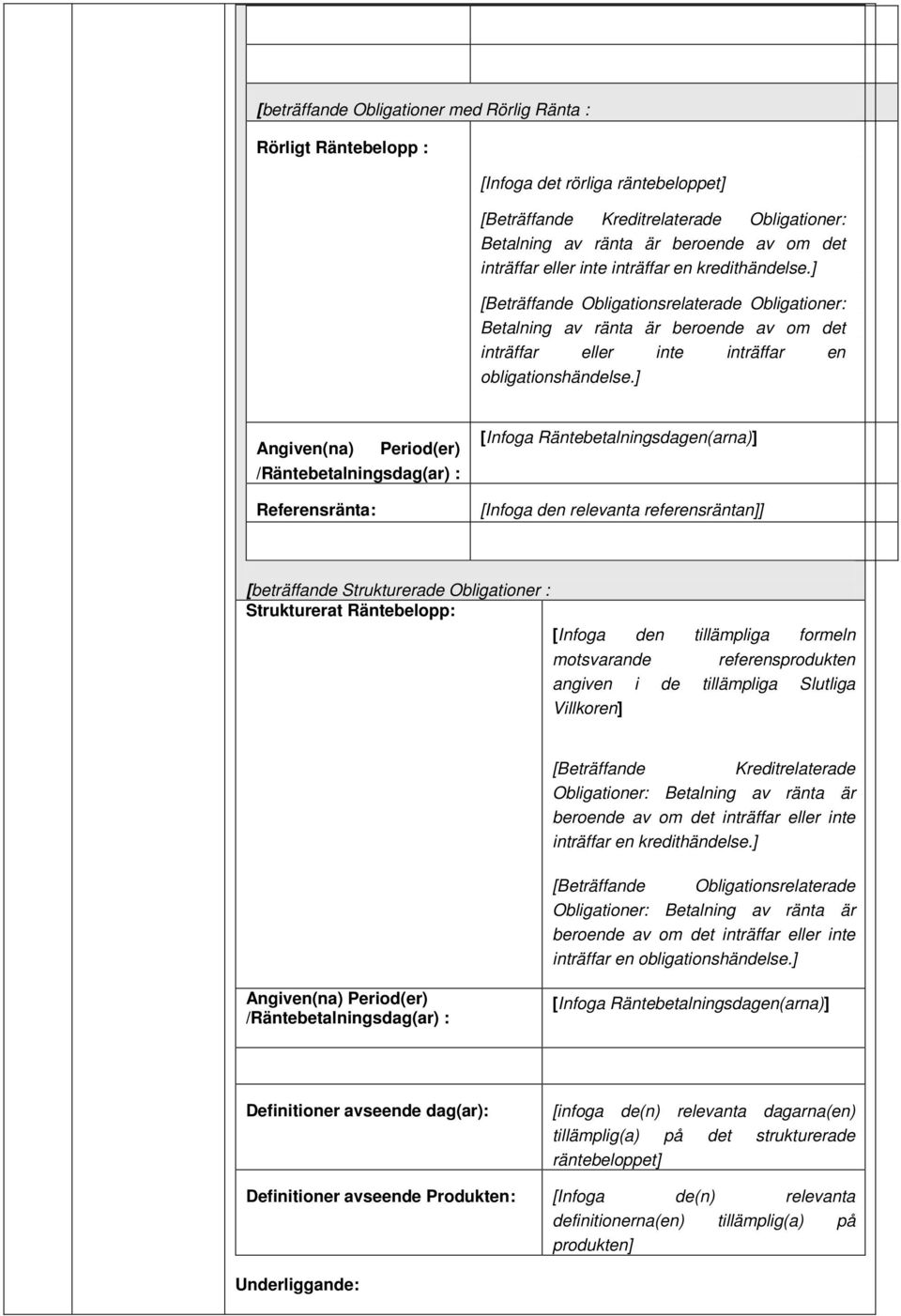 ] Angiven(na) Period(er) /Räntebetalningsdag(ar) : Referensränta: [Infoga Räntebetalningsdagen(arna)] [Infoga den relevanta referensräntan]] [beträffande Strukturerade Obligationer : Strukturerat