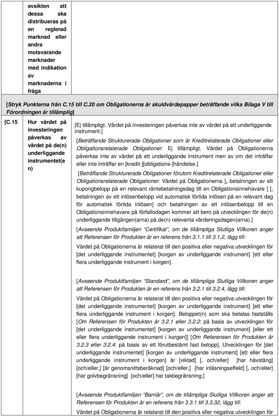 15 Hur värdet på investeringen påverkas av värdet på de(n) underliggande instrumentet(e n) [Ej tillämpligt. Värdet på investeringen påverkas inte av värdet på ett underliggande instrument.