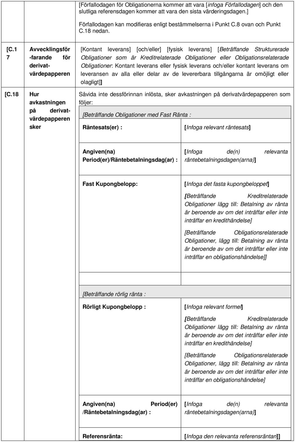 18 Avvecklingsför -farande för derivatvärdepapperen Hur avkastningen på derivatvärdepapperen sker [Kontant leverans] [och/eller] [fysisk leverans] [Beträffande Strukturerade Obligationer som är