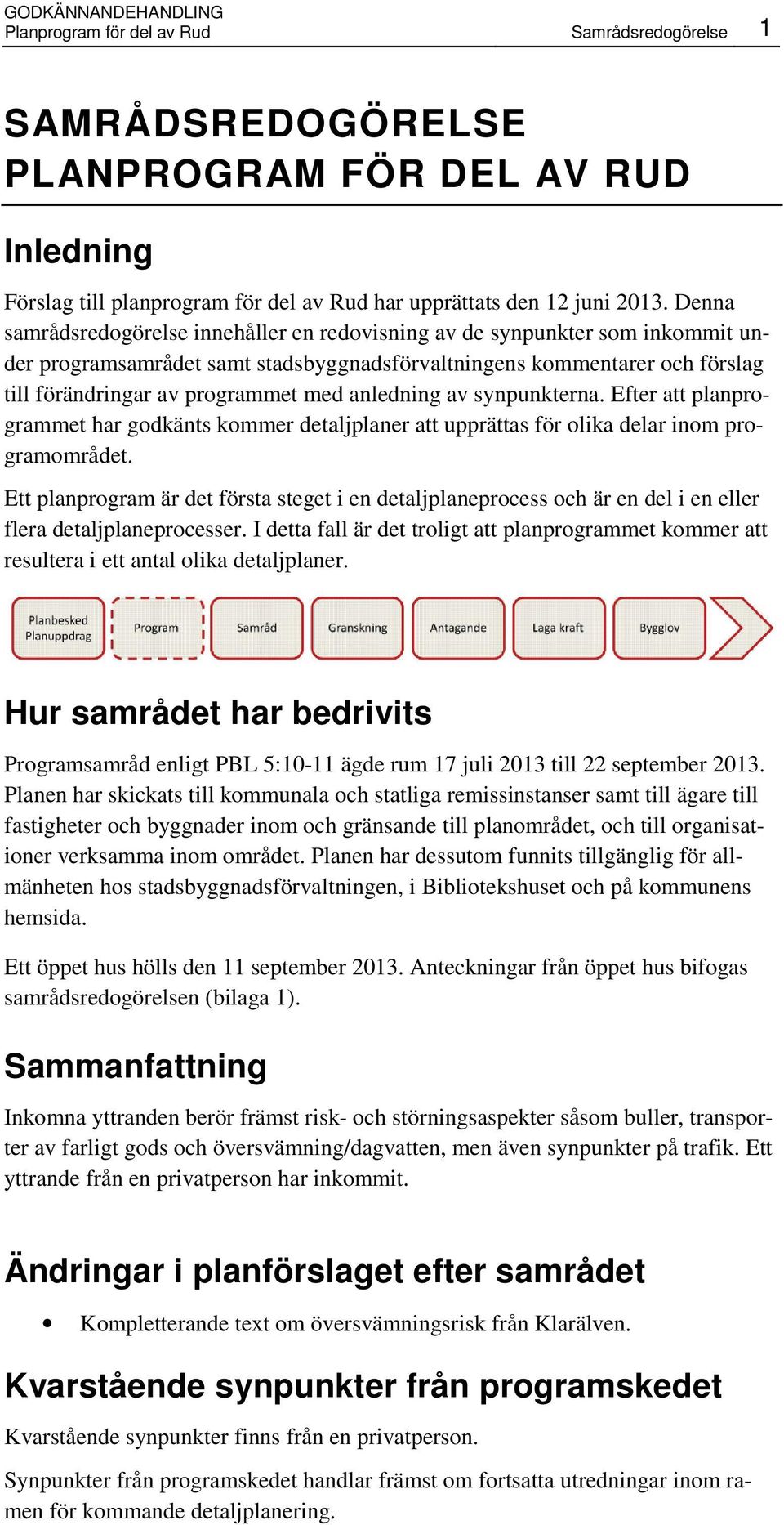 anledning av synpunkterna. Efter att planprogrammet har godkänts kommer detaljplaner att upprättas för olika delar inom programområdet.