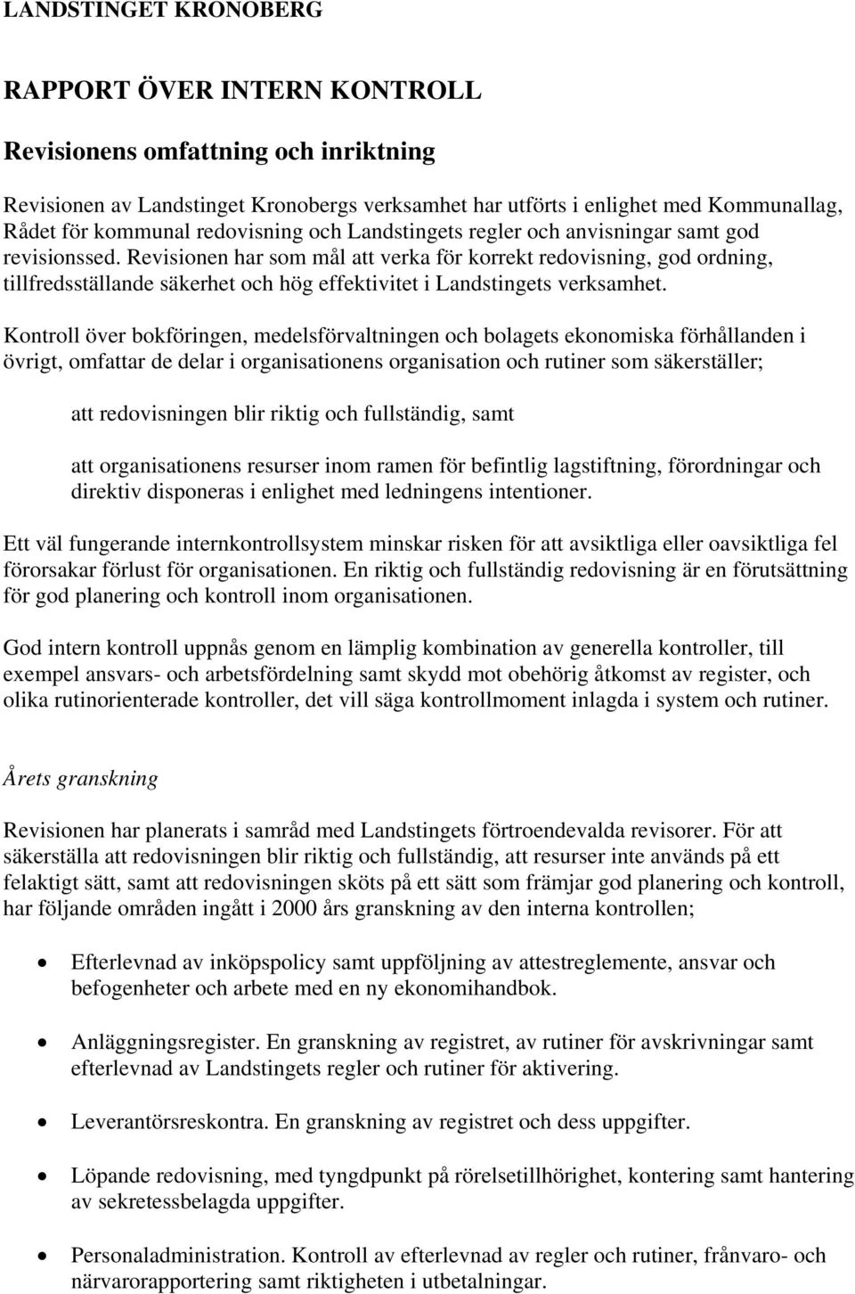 Revisionen har som mål att verka för korrekt redovisning, god ordning, tillfredsställande säkerhet och hög effektivitet i Landstingets verksamhet.