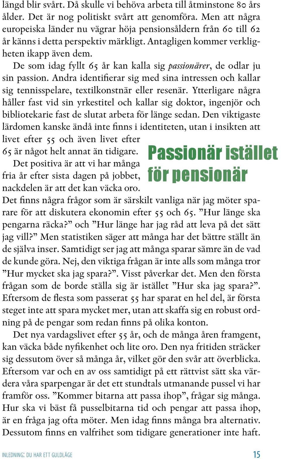 De som idag fyllt 65 år kan kalla sig passionärer, de odlar ju sin passion. Andra identifierar sig med sina intressen och kallar sig tennisspelare, textilkonstnär eller resenär.