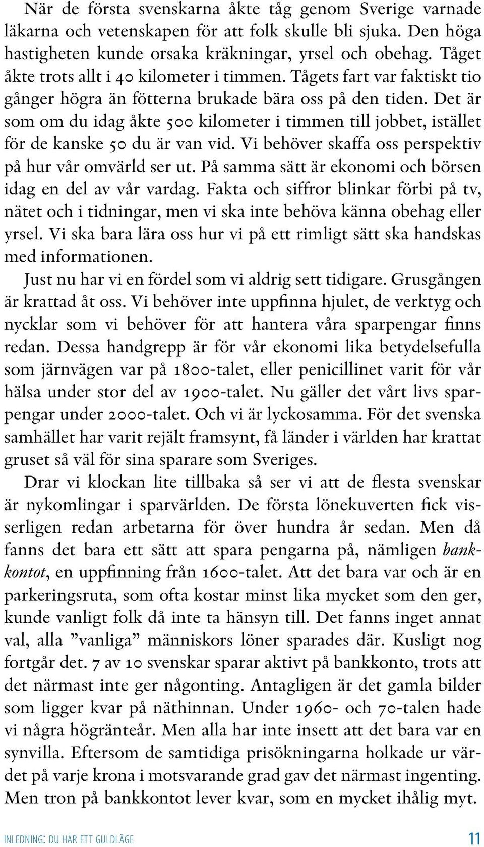 Det är som om du idag åkte 500 kilometer i timmen till jobbet, istället för de kanske 50 du är van vid. Vi behöver skaffa oss perspektiv på hur vår omvärld ser ut.