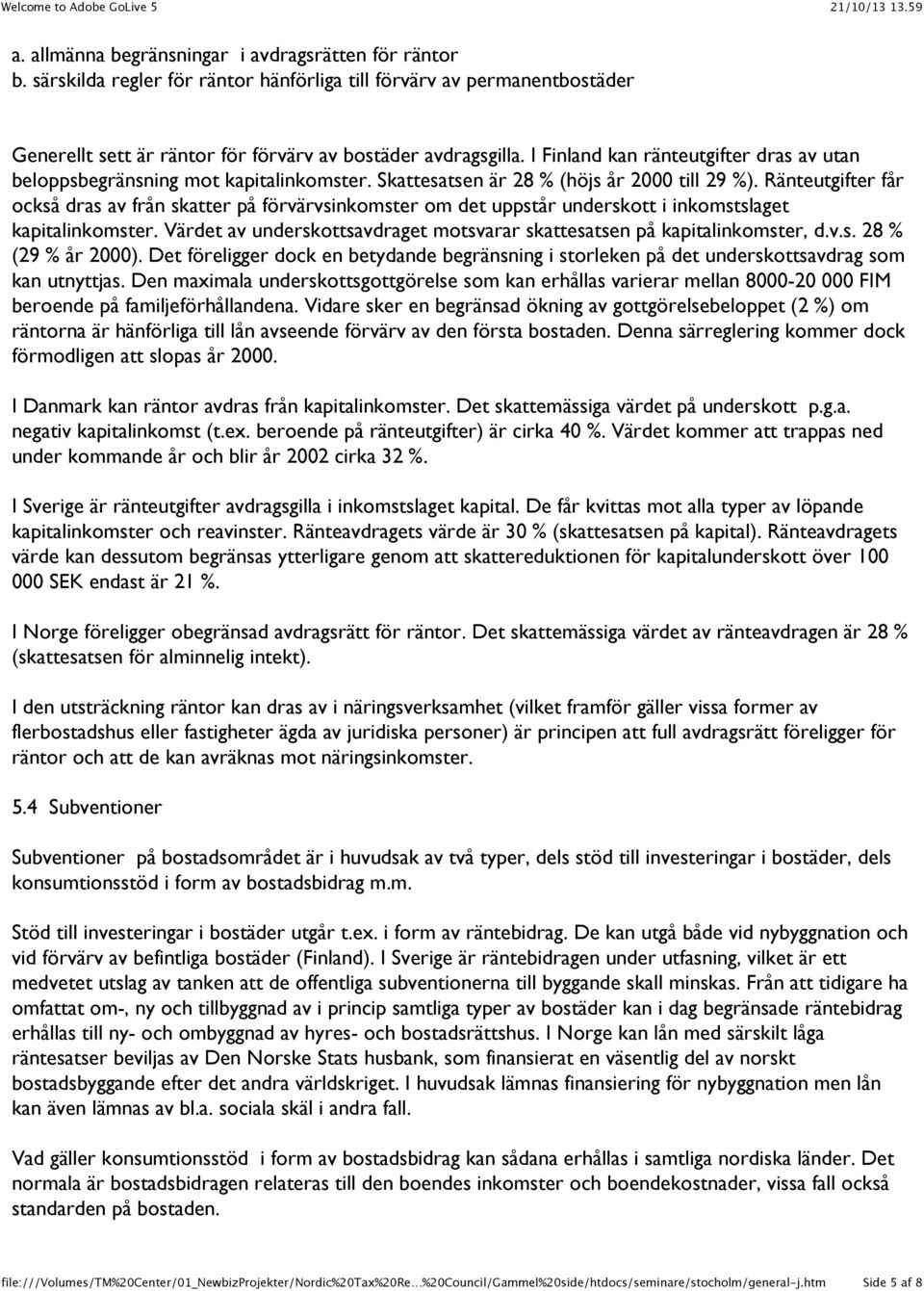 Ränteutgifter får också dras av från skatter på förvärvsinkomster om det uppstår underskott i inkomstslaget kapitalinkomster.