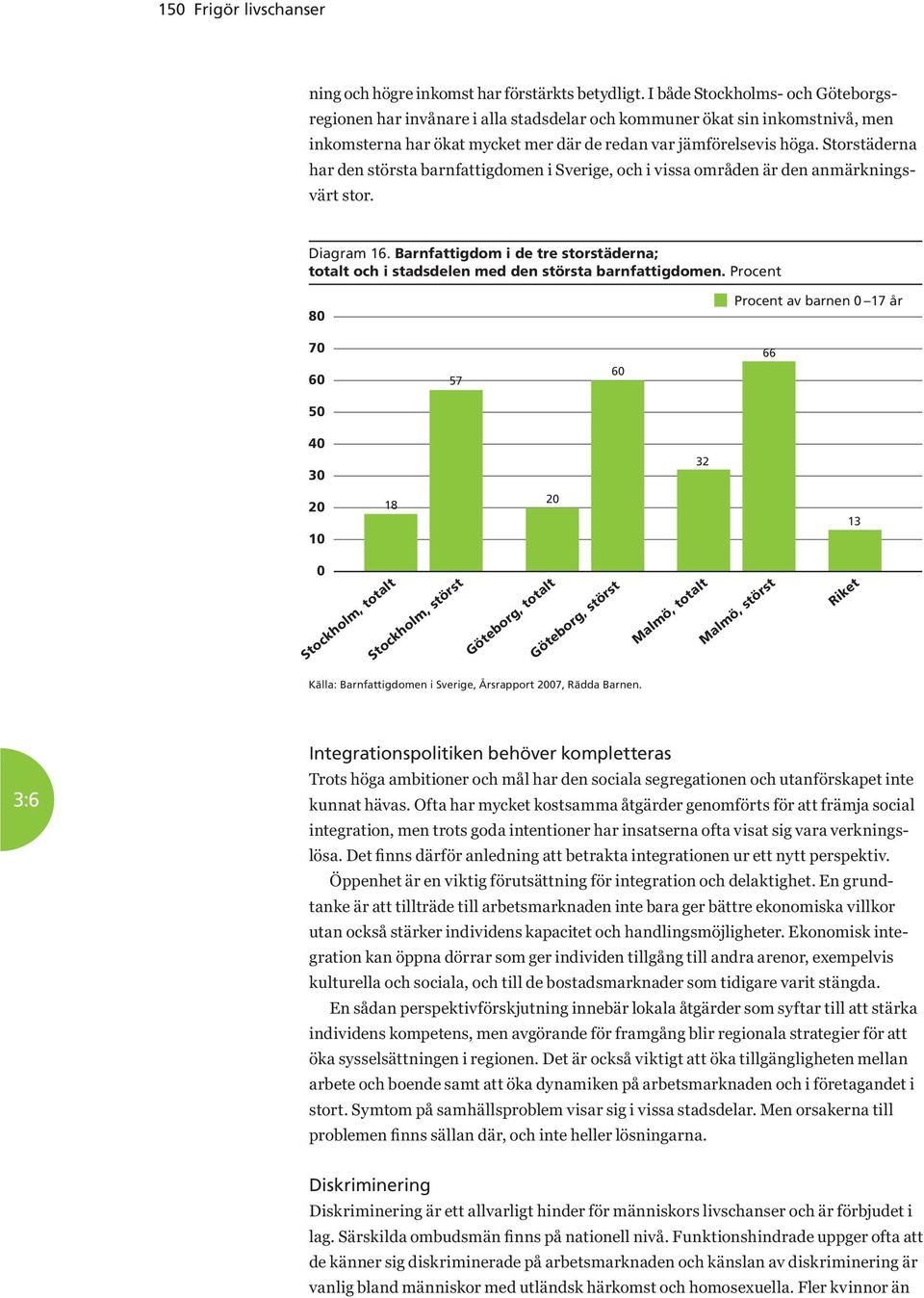 Ofta har mycket kostsamma åtgärder genomförts för att främja social integration, men trots goda intentioner har insatserna ofta visat sig vara verknings- Öppenhet är en viktig förutsättning för