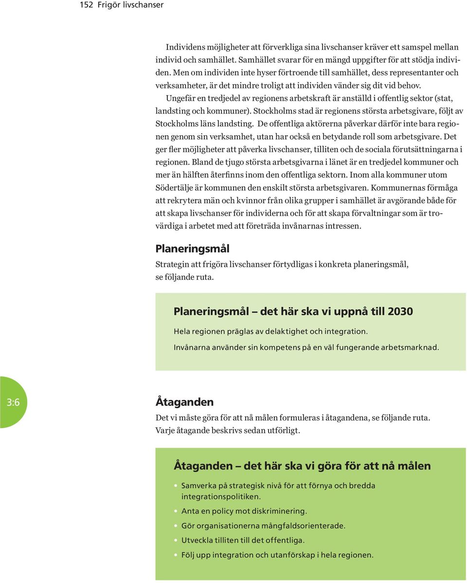 De offentliga aktörerna påverkar därför inte bara regionen genom sin verksamhet, utan har också en betydande roll som arbetsgivare. Det regionen.