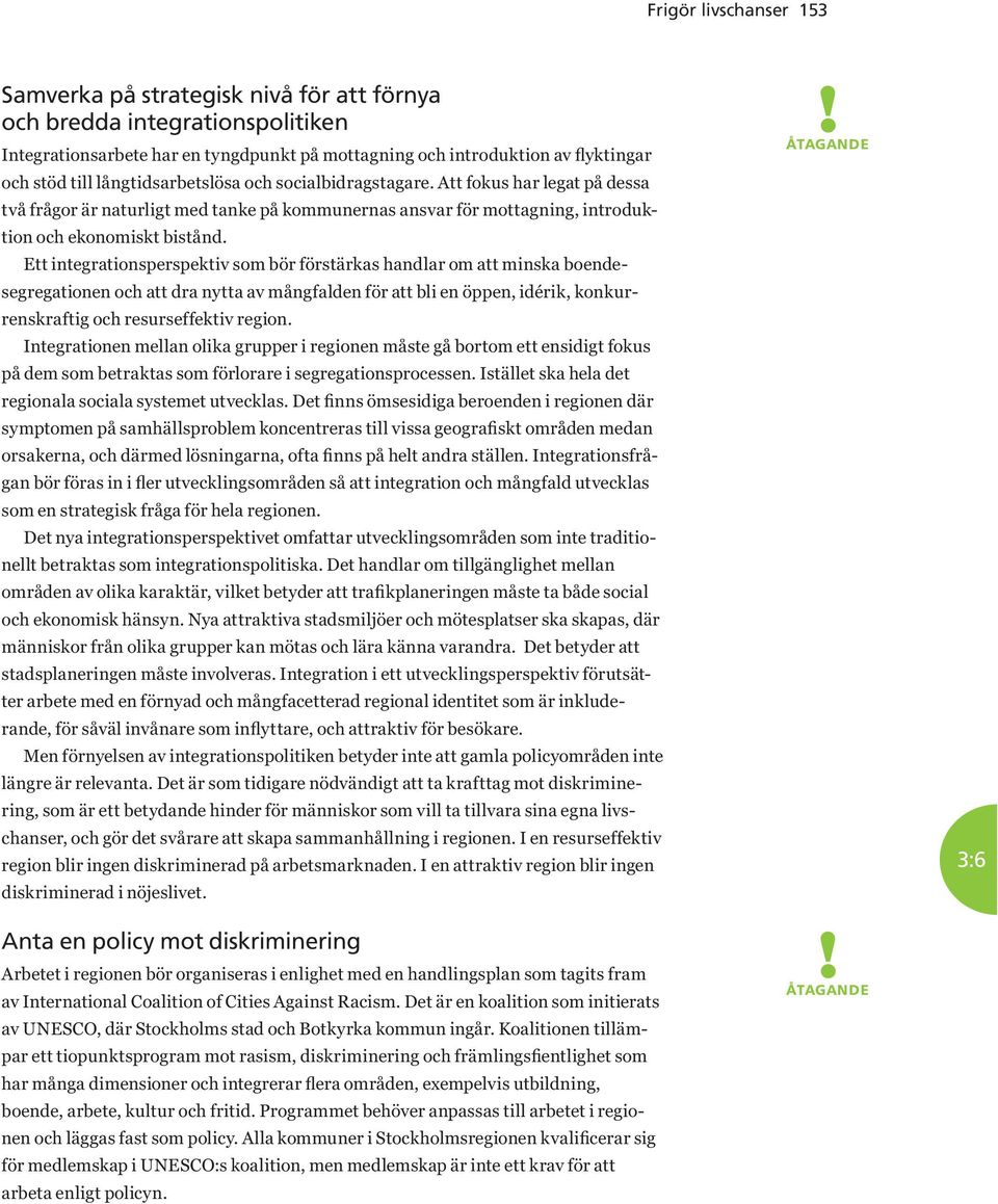 Ett integrationsperspektiv som bör förstärkas handlar om att minska boendesegregationen och att dra nytta av mångfalden för att bli en öppen, idérik, konkurrenskraftig och resurseffektiv region.