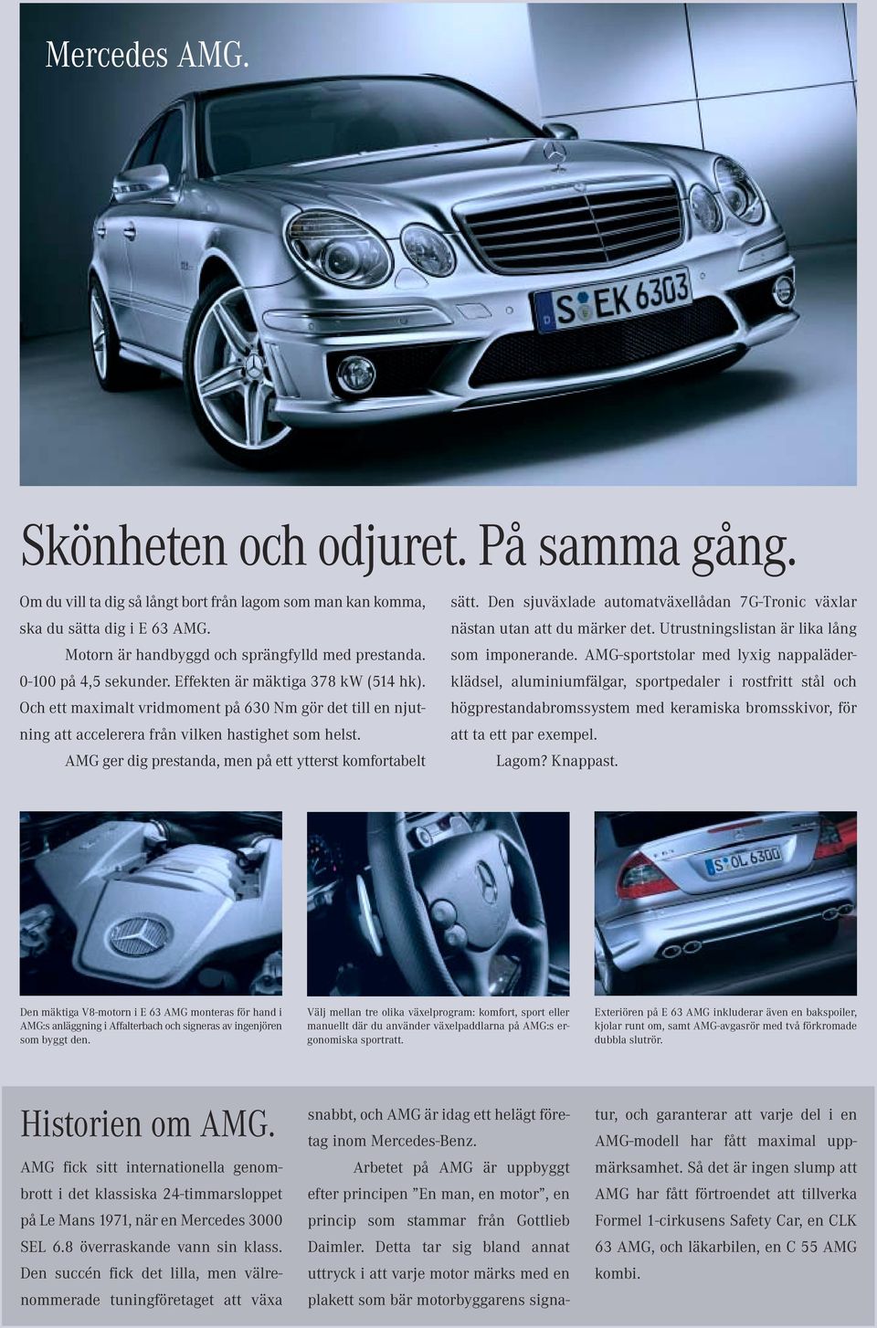 AMG ger dig prestanda, men på ett ytterst komfortabelt sätt. Den sjuväxlade automatväxellådan 7G-Tronic växlar nästan utan att du märker det. Utrustningslistan är lika lång som imponerande.