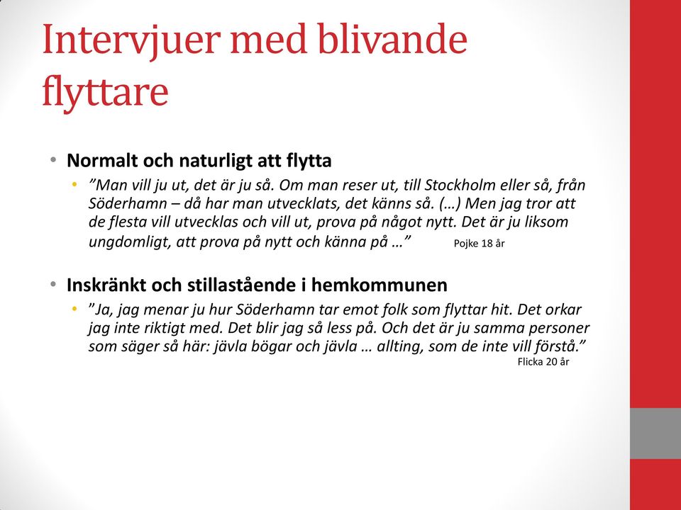 ( ) Men jag tror att de flesta vill utvecklas och vill ut, prova på något nytt.