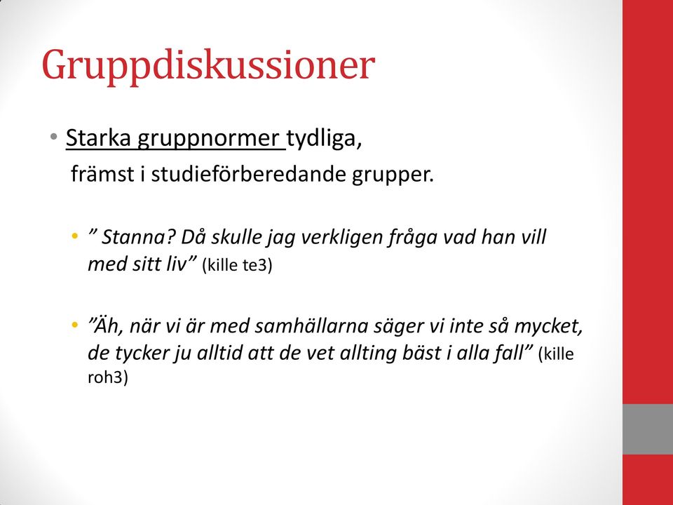 Då skulle jag verkligen fråga vad han vill med sitt liv (kille te3)