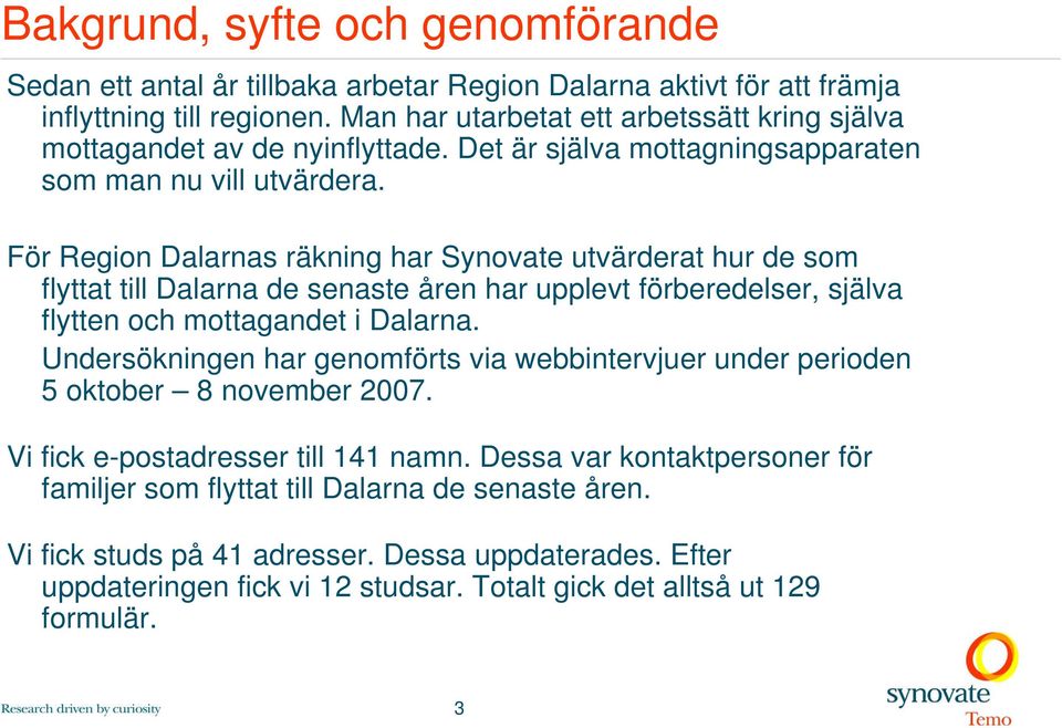 För Region Dalarnas räkning har Synovate utvärderat hur de som flyttat till Dalarna de senaste åren har upplevt förberedelser, själva flytten och mottagandet i Dalarna.