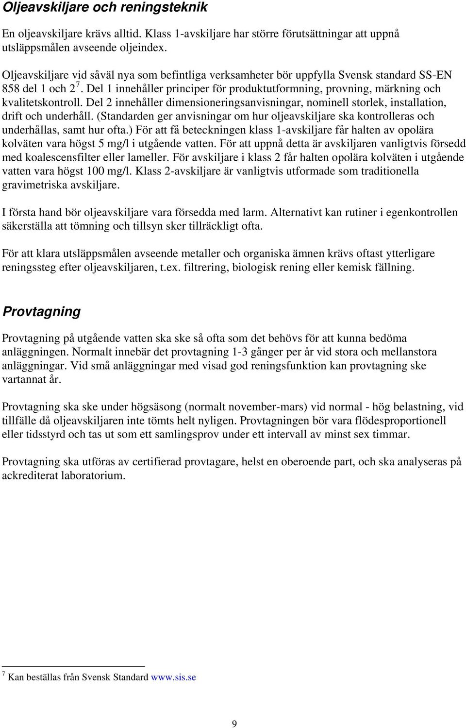 Del 1 innehåller principer för produktutformning, provning, märkning och kvalitetskontroll. Del 2 innehåller dimensioneringsanvisningar, nominell storlek, installation, drift och underhåll.