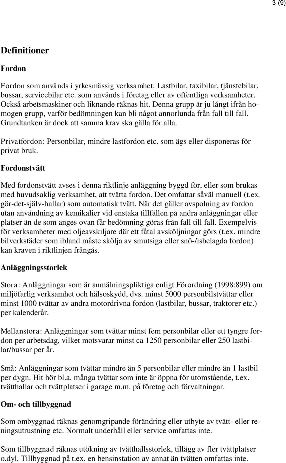 Grundtanken är dock att samma krav ska gälla för alla. Privatfordon: Personbilar, mindre lastfordon etc. som ägs eller disponeras för privat bruk.