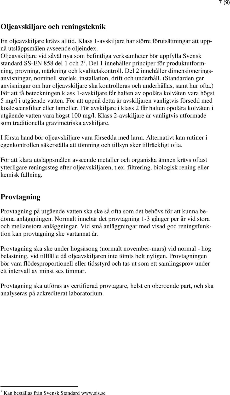 Del 1 innehåller principer för produktutformning, provning, märkning och kvalitetskontroll. Del 2 innehåller dimensioneringsanvisningar, nominell storlek, installation, drift och underhåll.