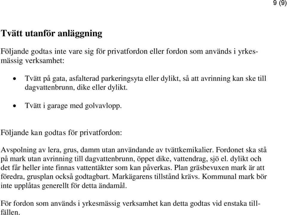 Fordonet ska stå på mark utan avrinning till dagvattenbrunn, öppet dike, vattendrag, sjö el. dylikt och det får heller inte finnas vattentäkter som kan påverkas.