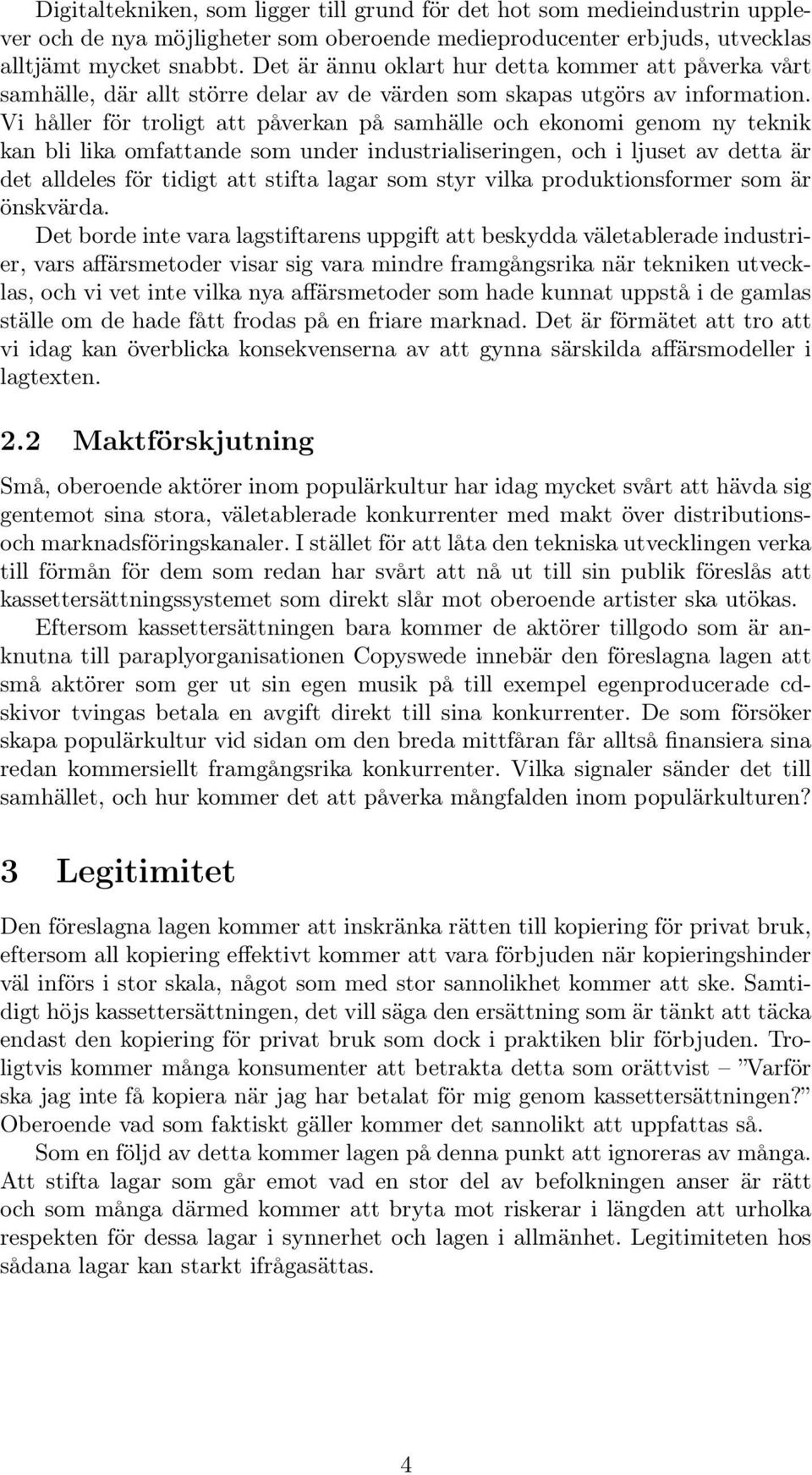 Vi håller för troligt att påverkan på samhälle och ekonomi genom ny teknik kan bli lika omfattande som under industrialiseringen, och i ljuset av detta är det alldeles för tidigt att stifta lagar som