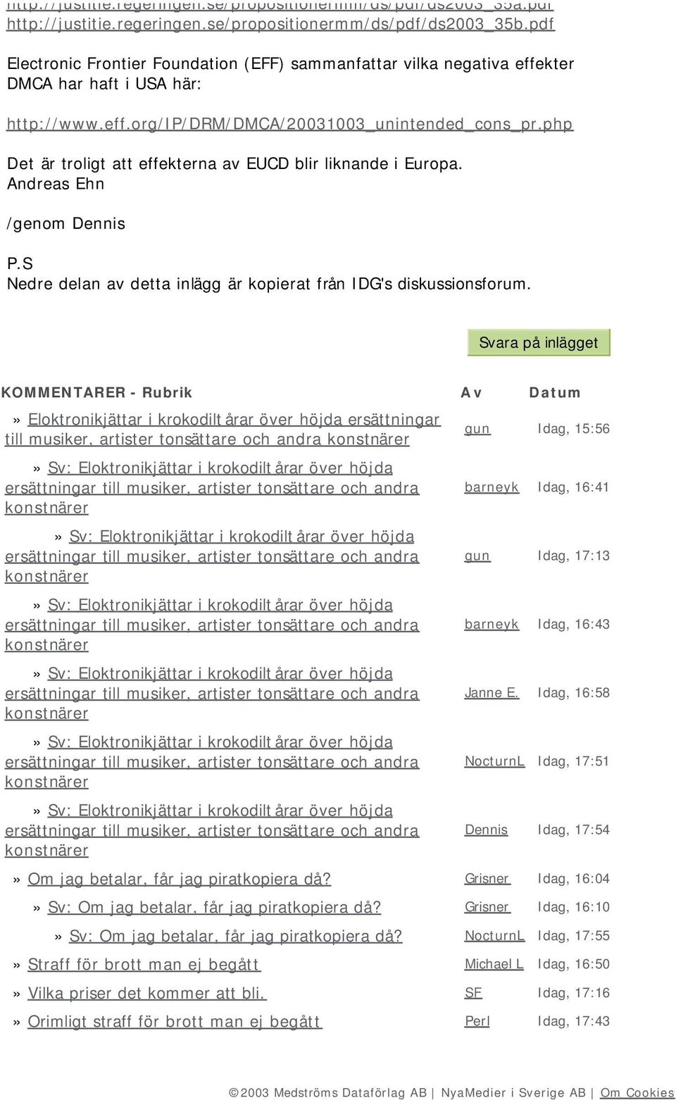 php Det är troligt att effekterna av EUCD blir liknande i Europa. Andreas Ehn /genom Dennis P.S Nedre delan av detta inlägg är kopierat från IDG's diskussionsforum.