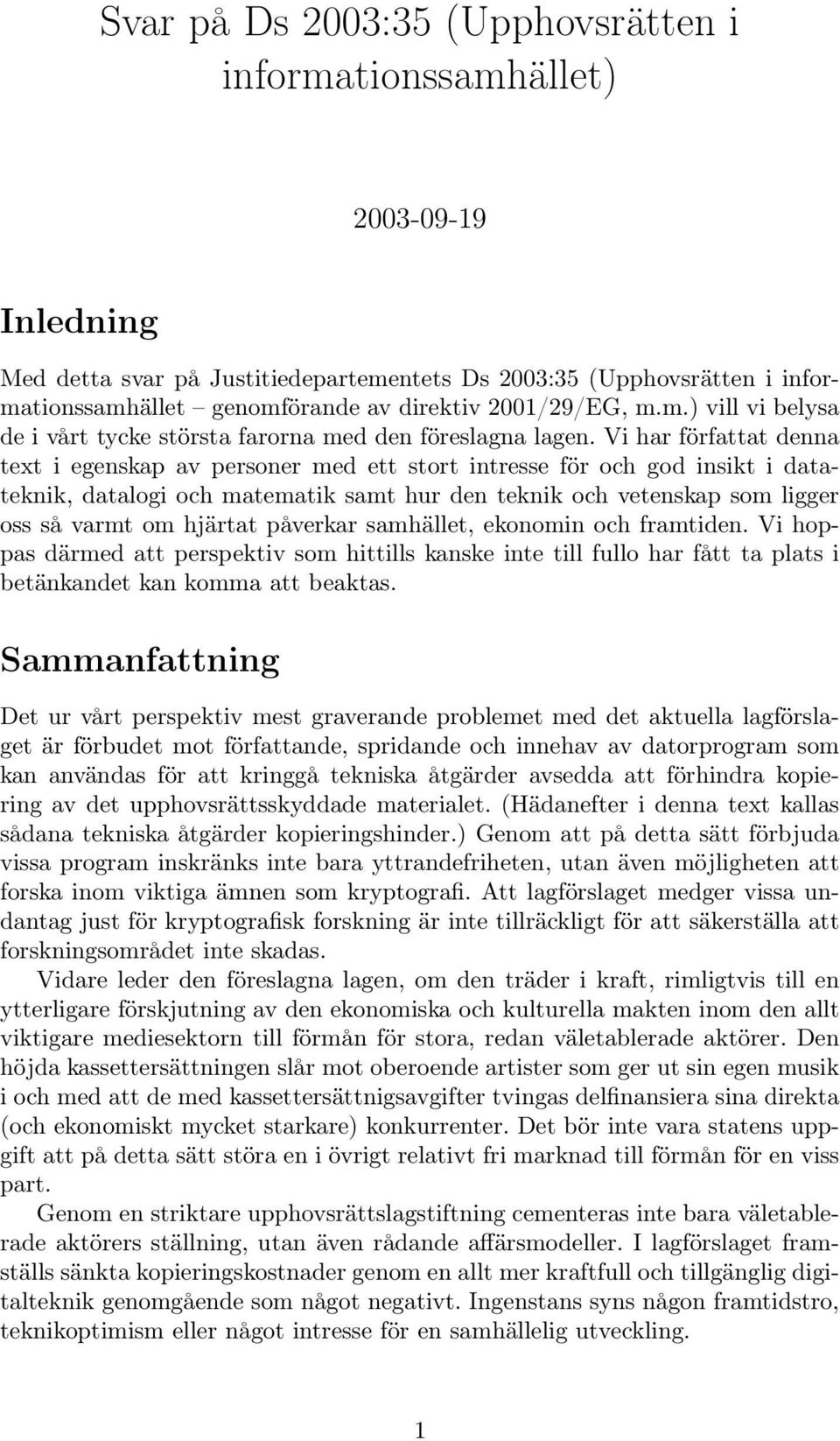 Vi har författat denna text i egenskap av personer med ett stort intresse för och god insikt i datateknik, datalogi och matematik samt hur den teknik och vetenskap som ligger oss så varmt om hjärtat