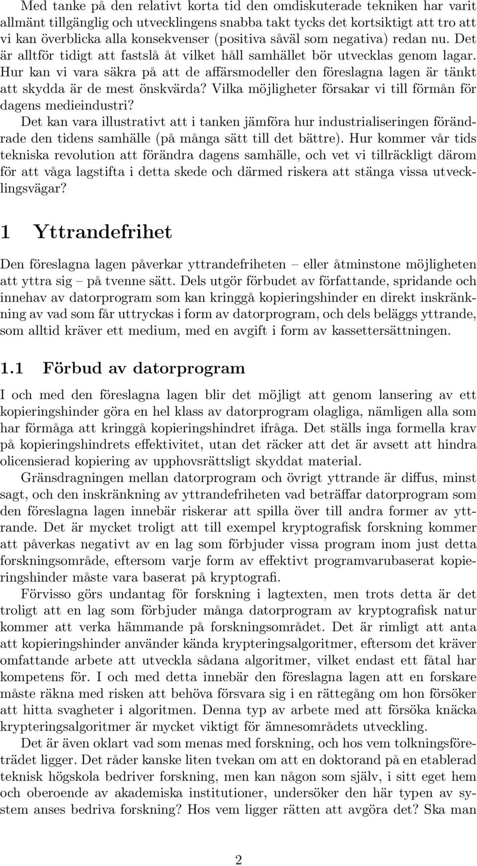 Hur kan vi vara säkra på att de affärsmodeller den föreslagna lagen är tänkt att skydda är de mest önskvärda? Vilka möjligheter försakar vi till förmån för dagens medieindustri?