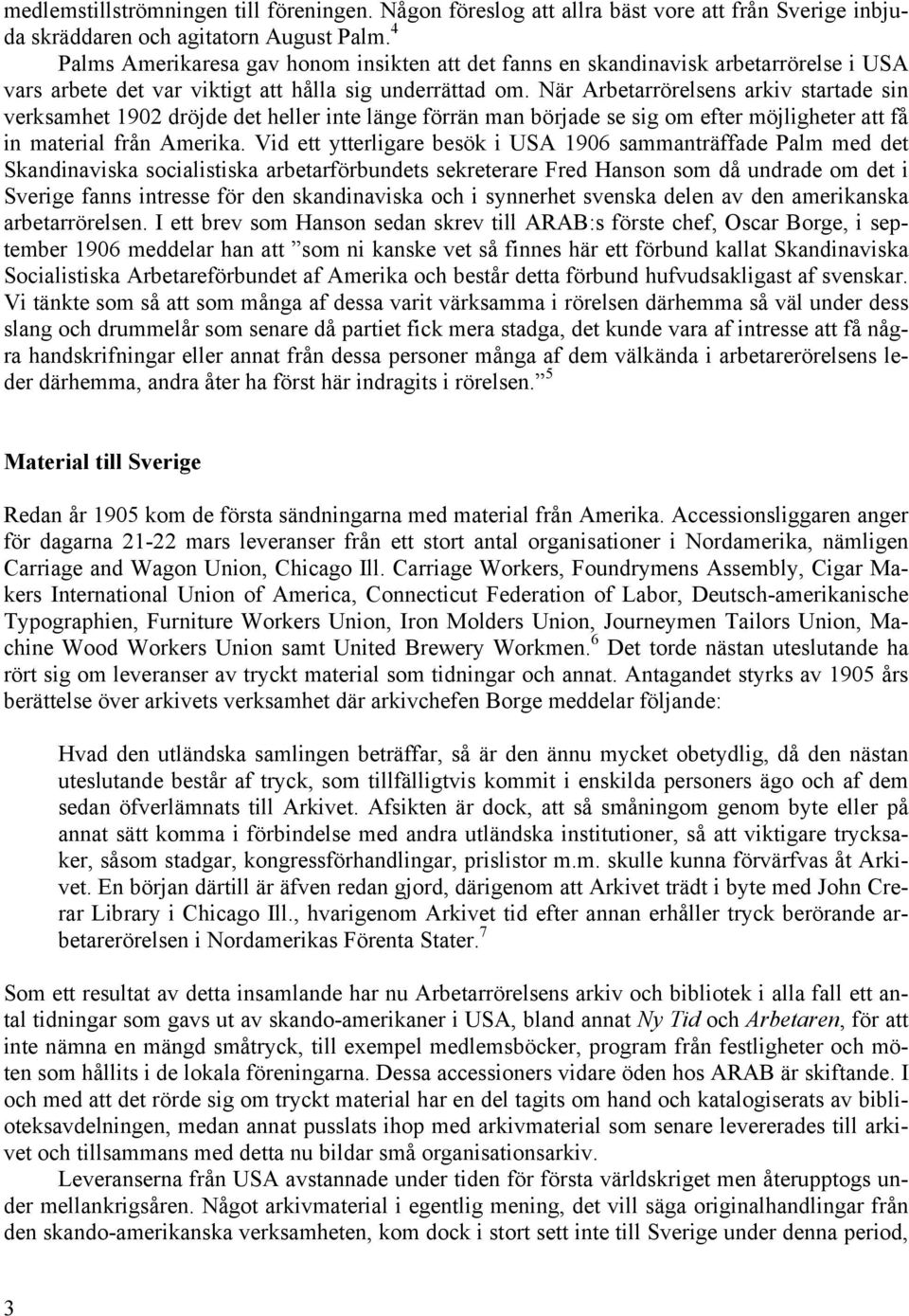 När Arbetarrörelsens arkiv startade sin verksamhet 1902 dröjde det heller inte länge förrän man började se sig om efter möjligheter att få in material från Amerika.