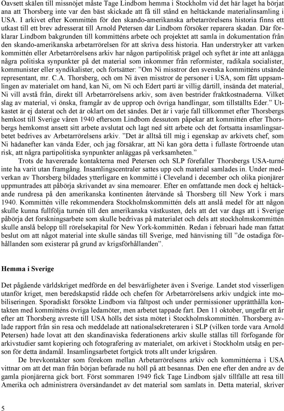 Där förklarar Lindbom bakgrunden till kommitténs arbete och projektet att samla in dokumentation från den skando-amerikanska arbetarrörelsen för att skriva dess historia.