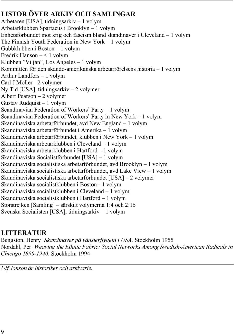 volym Arthur Landfors 1 volym Carl J Möller 2 volymer Ny Tid [USA], tidningsarkiv 2 volymer Albert Pearson 2 volymer Gustav Rudquist 1 volym Scandinavian Federation of Workers Party 1 volym