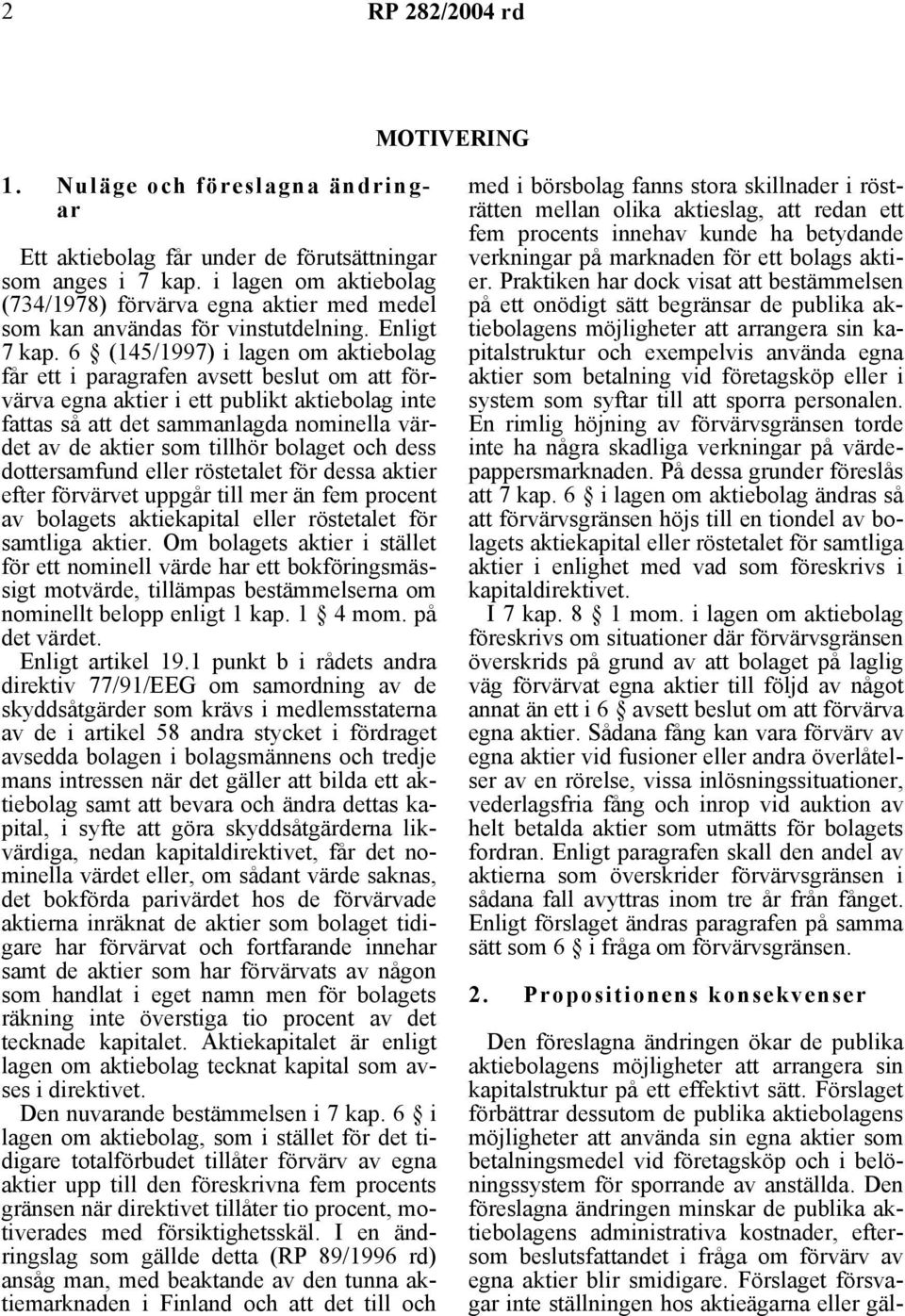 Enligt (145/1997) i lagen om aktiebolag får ett i paragrafen avsett beslut om att förvärva egna aktier i ett publikt aktiebolag inte fattas så att det sammanlagda nominella värdet av de aktier som