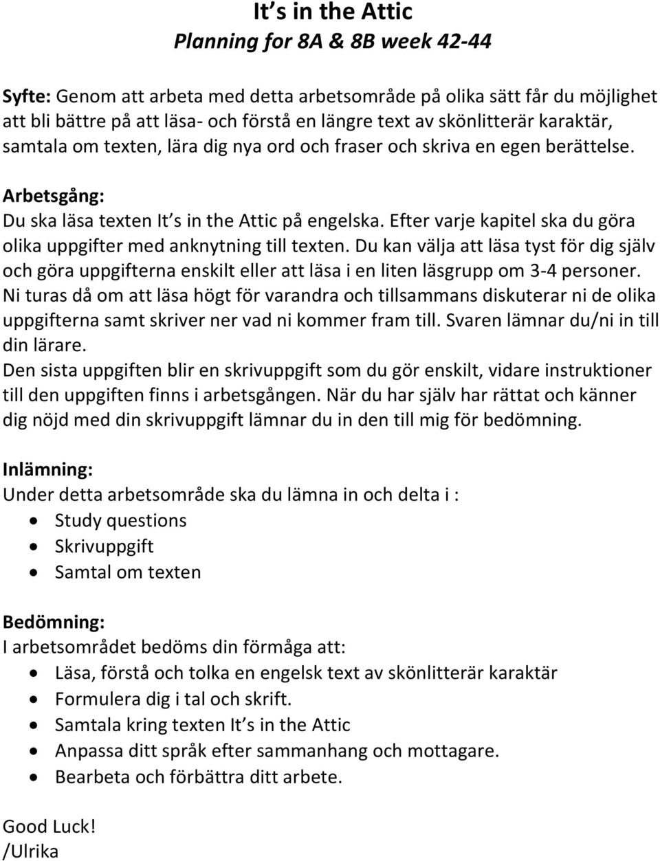 Efter varje kapitel ska du göra olika uppgifter med anknytning till texten. Du kan välja att läsa tyst för dig själv och göra uppgifterna enskilt eller att läsa i en liten läsgrupp om 3-4 personer.