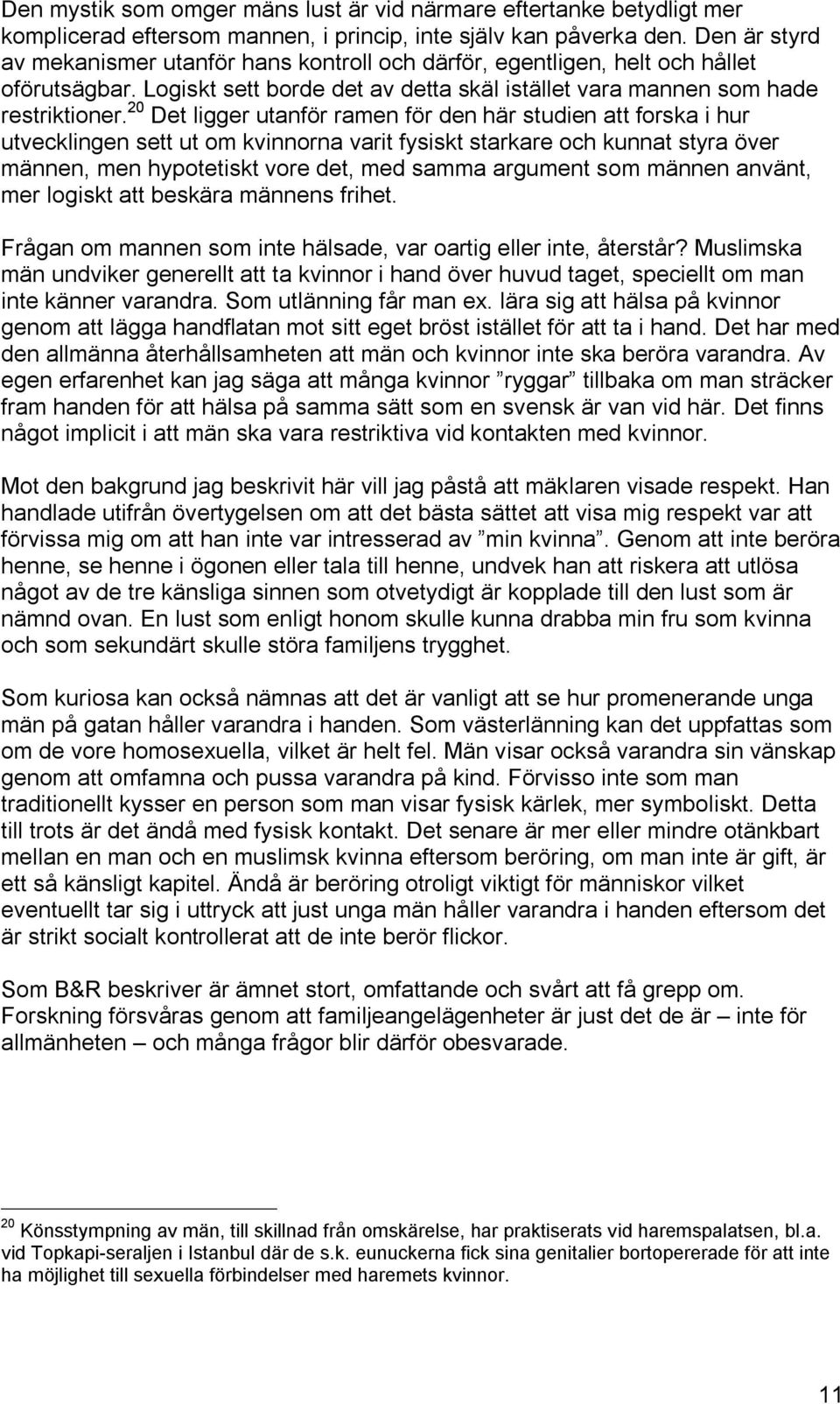 20 Det ligger utanför ramen för den här studien att forska i hur utvecklingen sett ut om kvinnorna varit fysiskt starkare och kunnat styra över männen, men hypotetiskt vore det, med samma argument