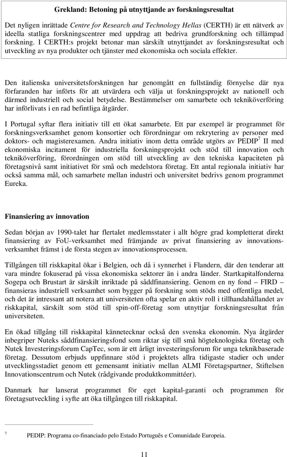 I CERTH:s projekt betonar man särskilt utnyttjandet av forskningsresultat och utveckling av nya produkter och tjänster med ekonomiska och sociala effekter.