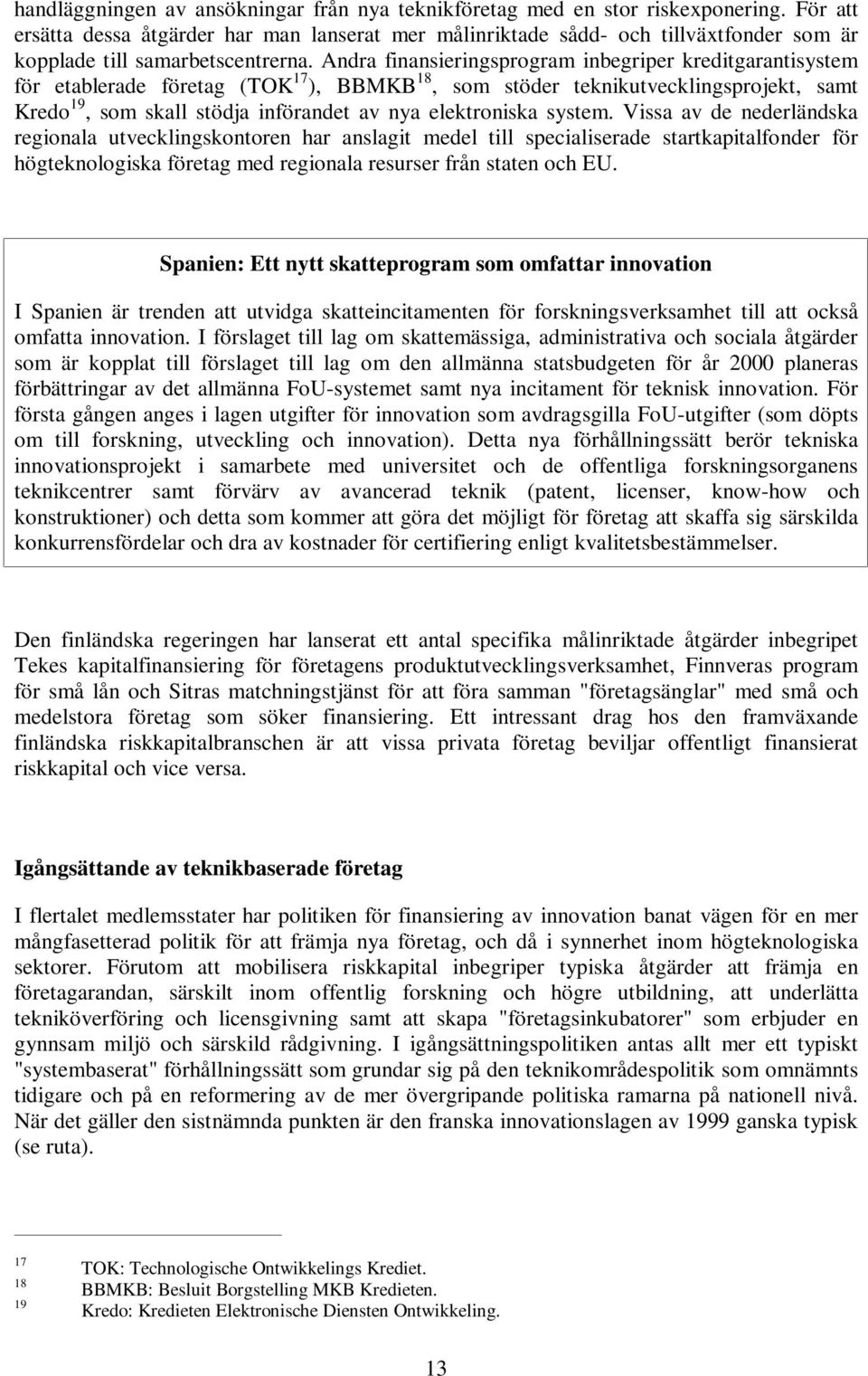 Andra finansieringsprogram inbegriper kreditgarantisystem för etablerade företag (TOK 17 ), BBMKB 18, som stöder teknikutvecklingsprojekt, samt Kredo 19, som skall stödja införandet av nya