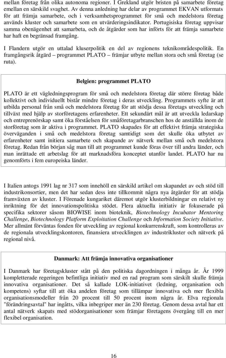 utvärderingsindikator. Portugisiska företag uppvisar samma obenägenhet att samarbeta, och de åtgärder som har införts för att främja samarbete har haft en begränsad framgång.