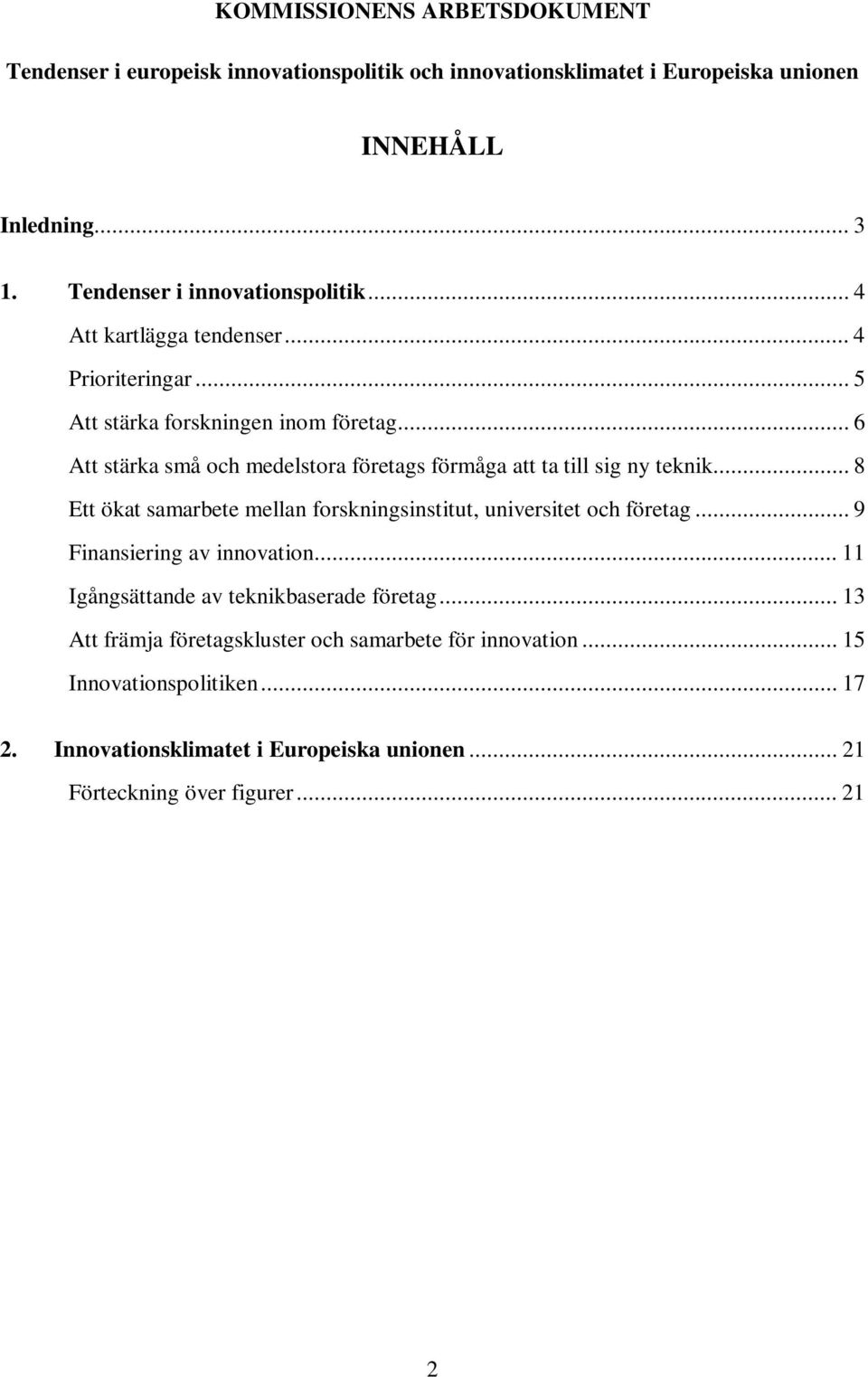 .. 6 Att stärka små och medelstora företags förmåga att ta till sig ny teknik... 8 Ett ökat samarbete mellan forskningsinstitut, universitet och företag.