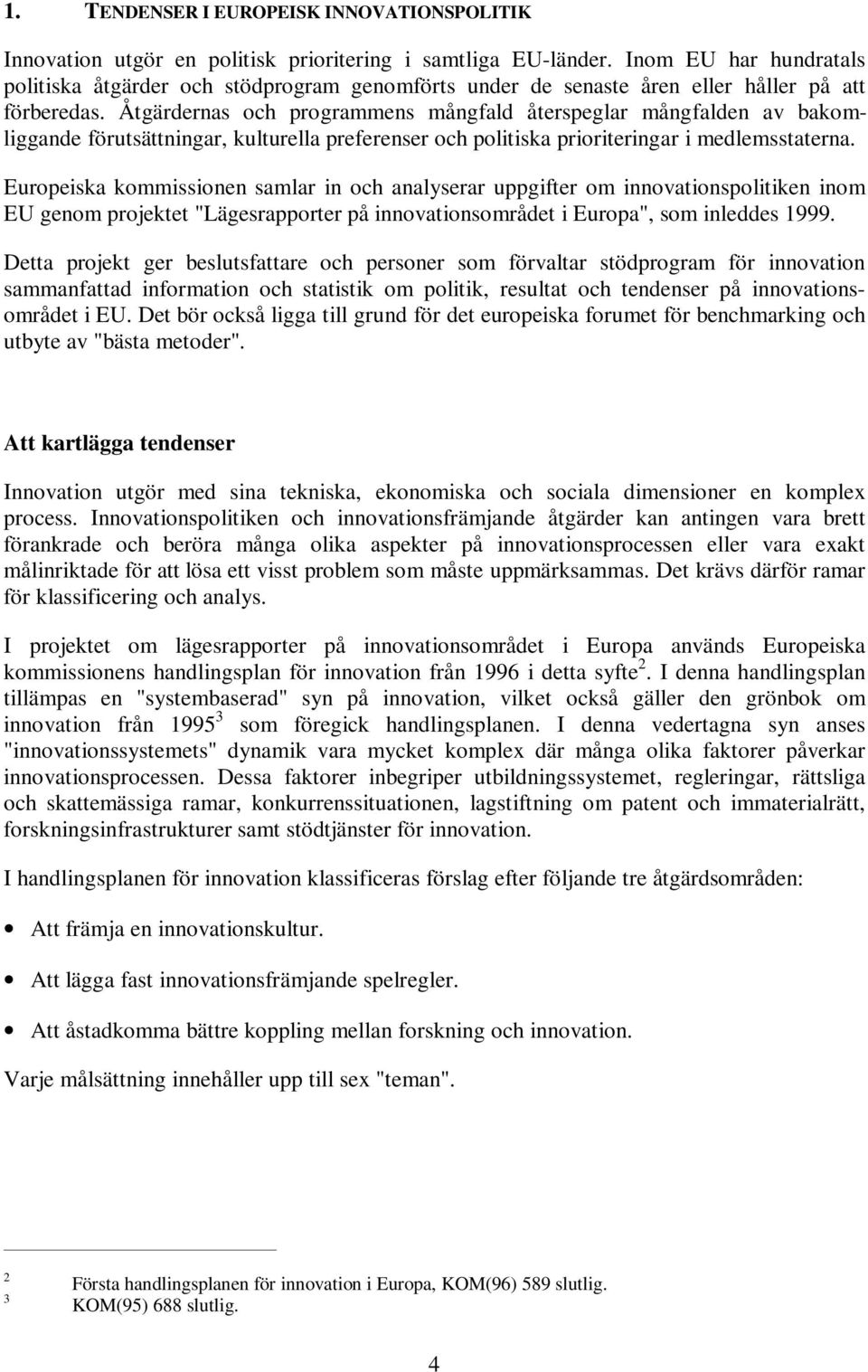 Åtgärdernas och programmens mångfald återspeglar mångfalden av bakomliggande förutsättningar, kulturella preferenser och politiska prioriteringar i medlemsstaterna.