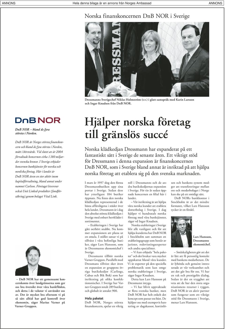 I Sverige erbjuder koncernen banktjänster för norska och nordiska företag. Här i landet är DnB NOR även en stor aktör inom kapitalförvaltning, bland annat under namnet Carlson.
