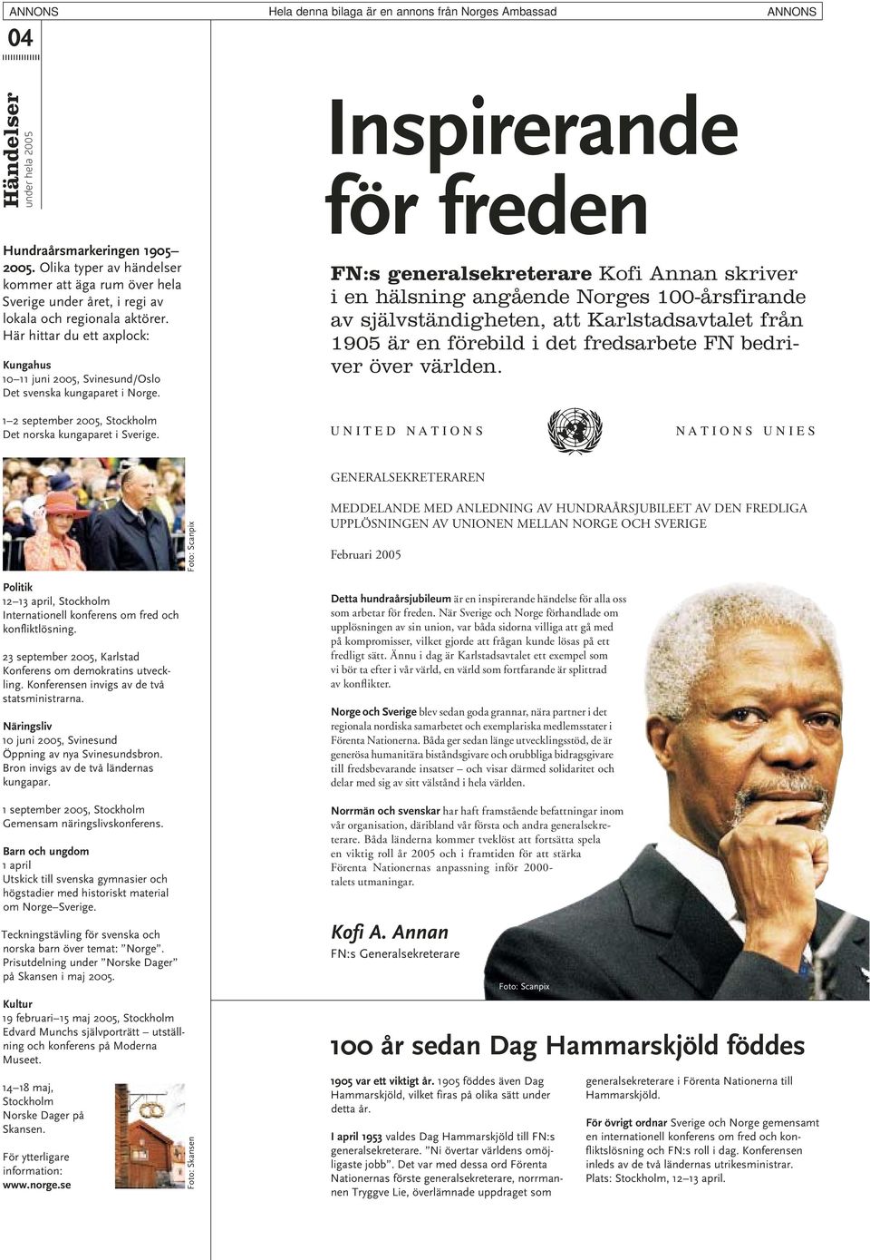 Inspirerande för freden FN:s generalsekreterare Kofi Annan skriver i en hälsning angående Norges 100-årsfirande av självständigheten, att Karlstadsavtalet från 1905 är en förebild i det fredsarbete