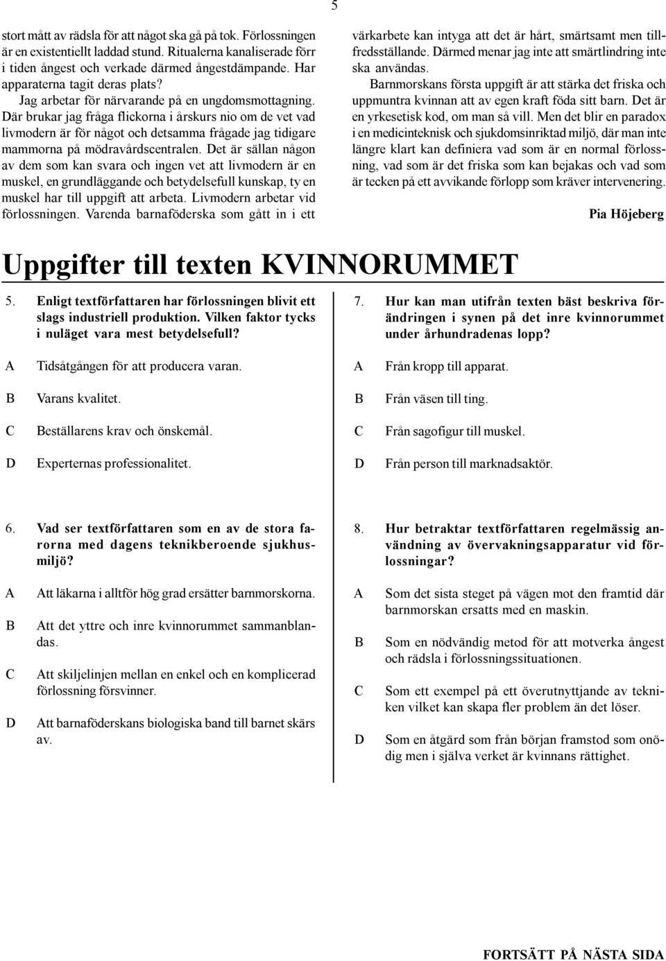 är brukar jag fråga flickorna i årskurs nio om de vet vad livmodern är för något och detsamma frågade jag tidigare mammorna på mödravårdscentralen.