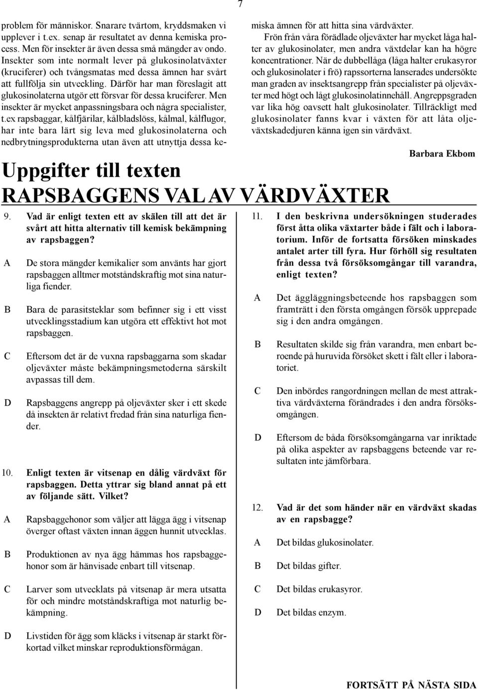 ärför har man föreslagit att glukosinolaterna utgör ett försvar för dessa kruciferer. Men insekter är mycket anpassningsbara och några specialister, t.