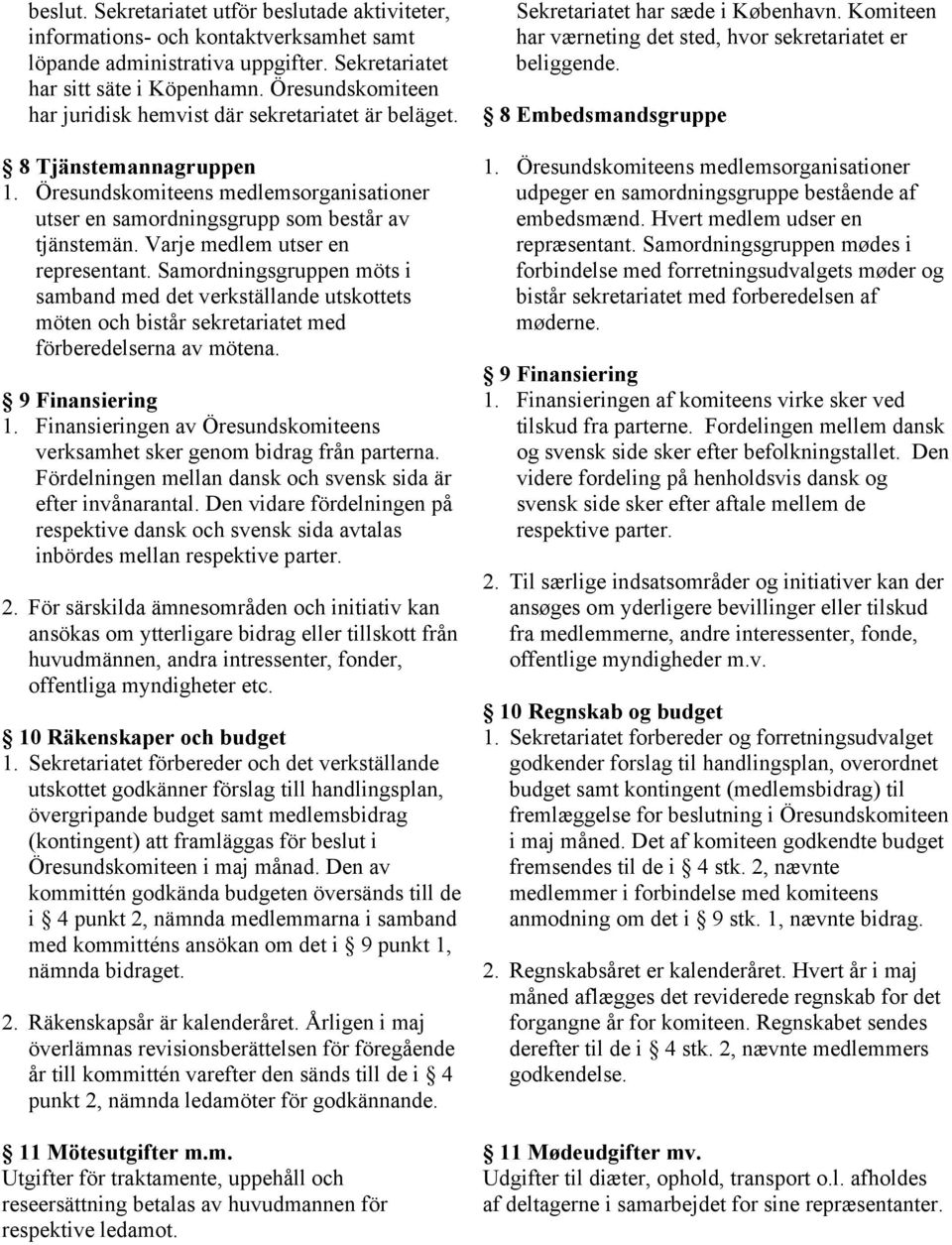 Varje medlem utser en representant. Samordningsgruppen möts i samband med det verkställande utskottets möten och bistår sekretariatet med förberedelserna av mötena. 9 Finansiering 1.