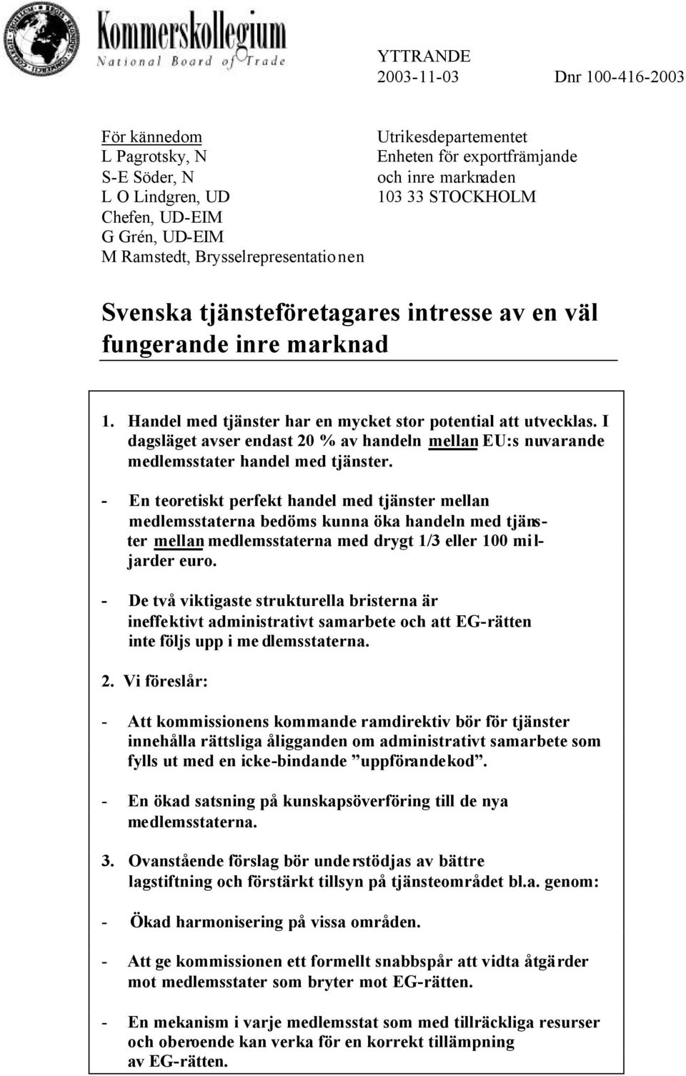 I dagsläget avser endast 20 % av handeln mellan EU:s nuvarande medlemsstater handel med tjänster.