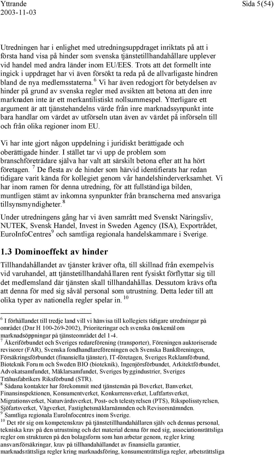 6 Vi har även redogjort för betydelsen av hinder på grund av svenska regler med avsikten att betona att den inre marknaden inte är ett merkantilistiskt nollsummespel.