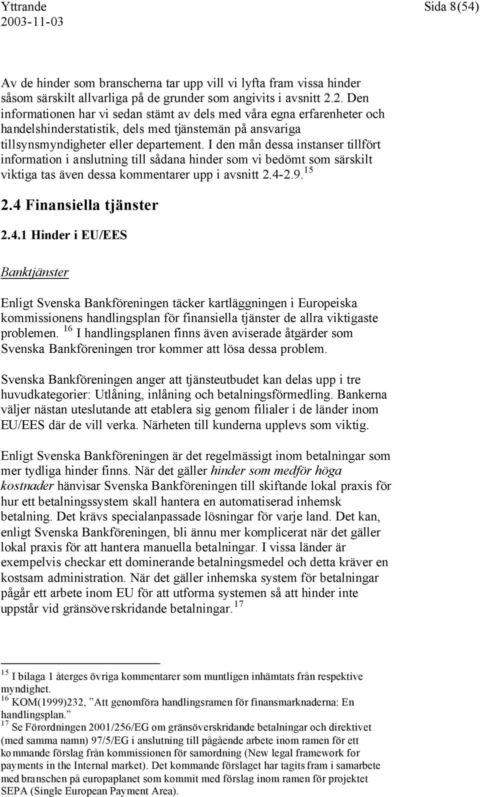 I den mån dessa instanser tillfört information i anslutning till sådana hinder som vi bedömt som särskilt viktiga tas även dessa kommentarer upp i avsnitt 2.4-