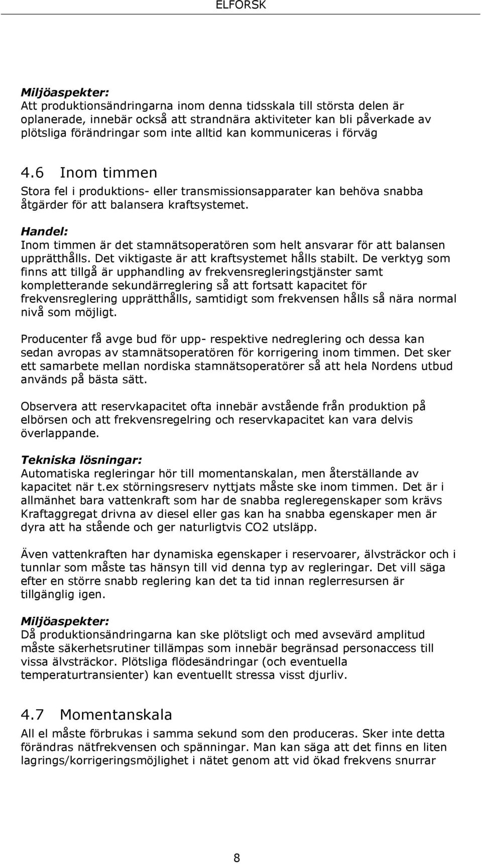 Handel: Inom timmen är det stamnätsoperatören som helt ansvarar för att balansen upprätthålls. Det viktigaste är att kraftsystemet hålls stabilt.