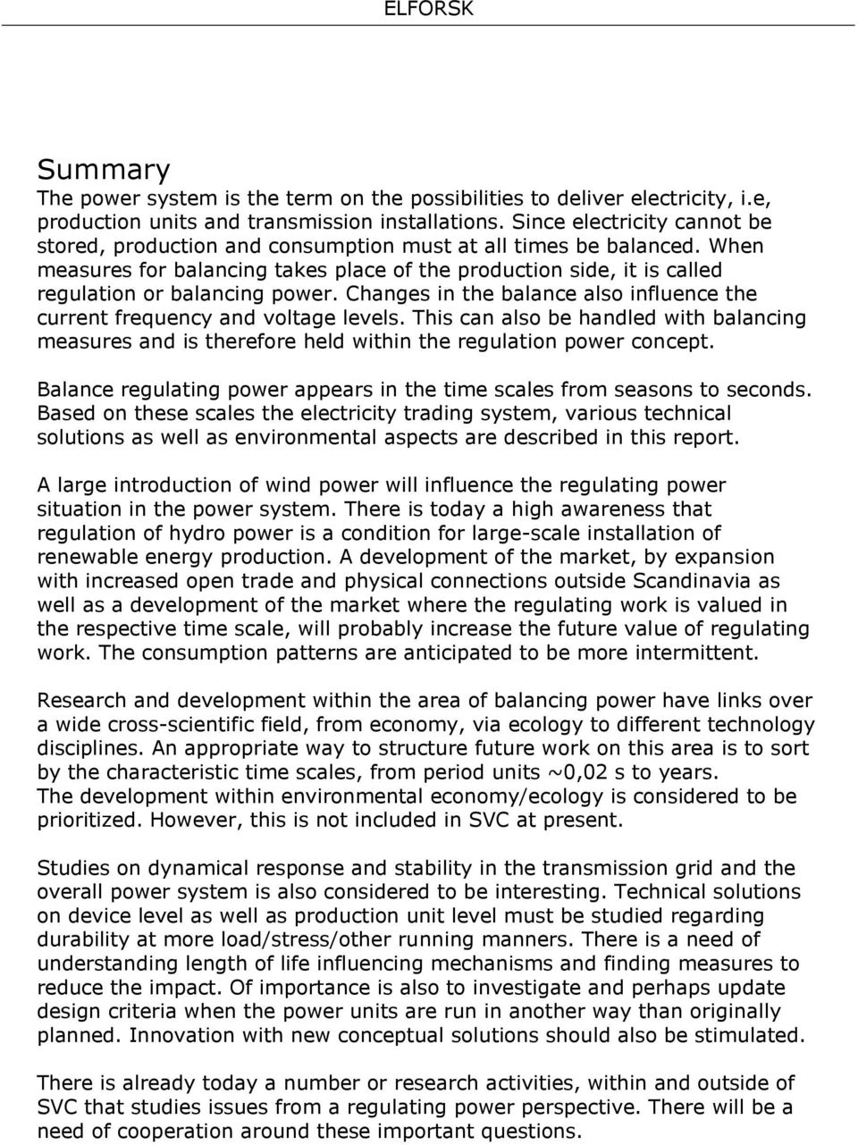 When measures for balancing takes place of the production side, it is called regulation or balancing power. Changes in the balance also influence the current frequency and voltage levels.