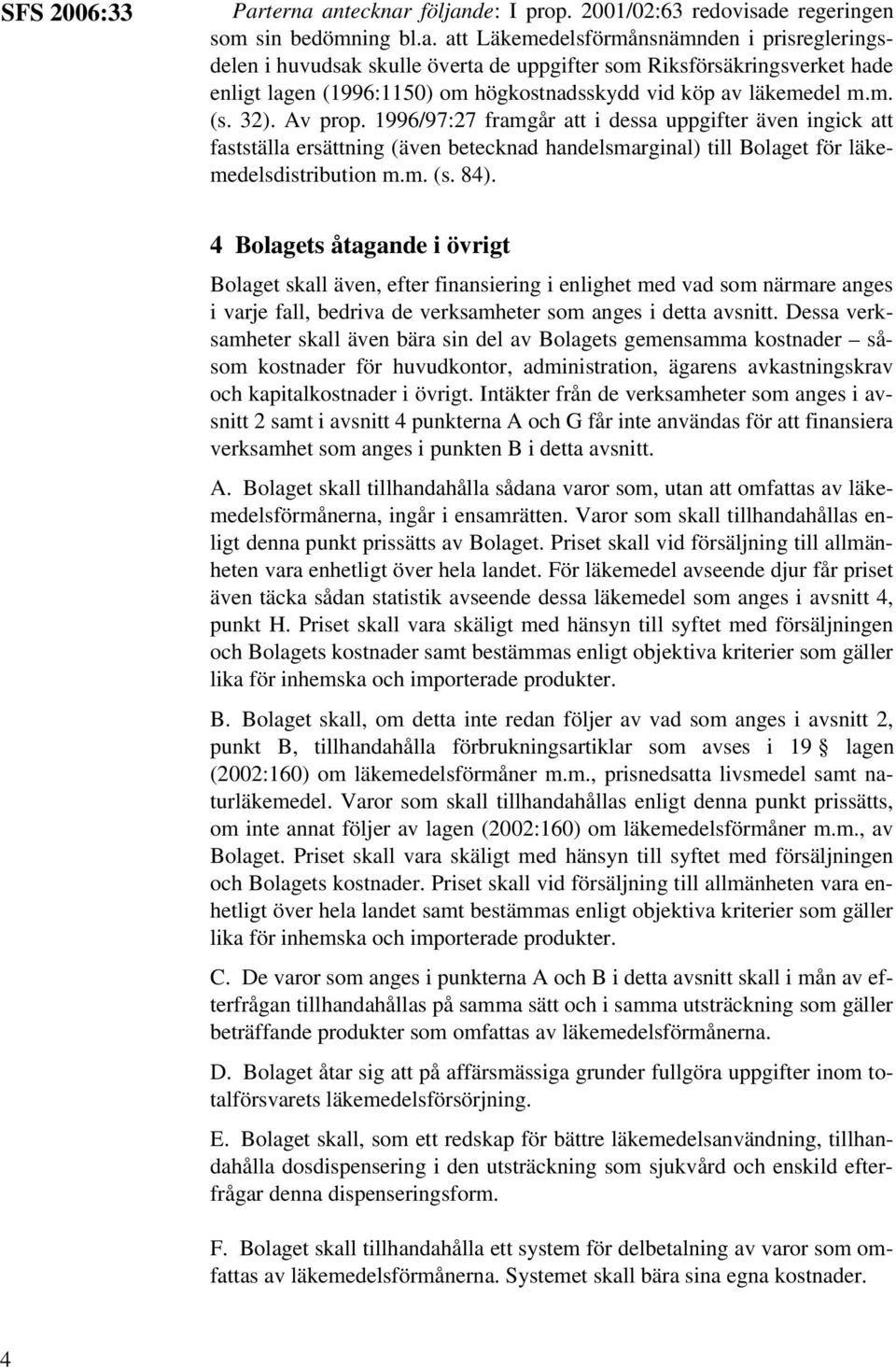 m. (s. 32). Av prop. 1996/97:27 framgår att i dessa uppgifter även ingick att fastställa ersättning (även betecknad handelsmarginal) till Bolaget för läkemedelsdistribution m.m. (s. 84).