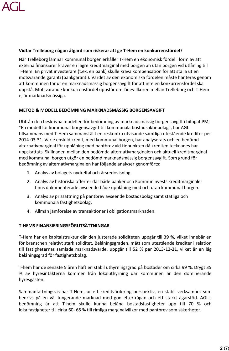 En privat investerare (t.ex. en bank) skulle kräva kompensation för att ställa ut en motsvarande garanti (bankgaranti).